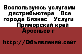 Воспользуюсь услугами дистрибьютера - Все города Бизнес » Услуги   . Приморский край,Арсеньев г.